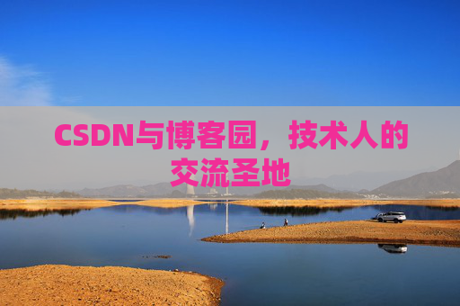 CSDN与博客园，技术人的交流圣地